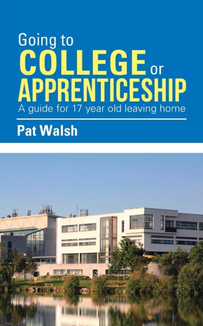 Going to College or Apprenticeship : A Guide for 17 Year Old Leaving Home., Paperback / softback Book