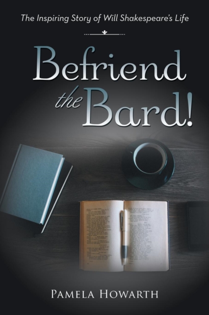 Befriend the Bard! : The Inspiring Story of Will Shakespeare's Life, Paperback / softback Book