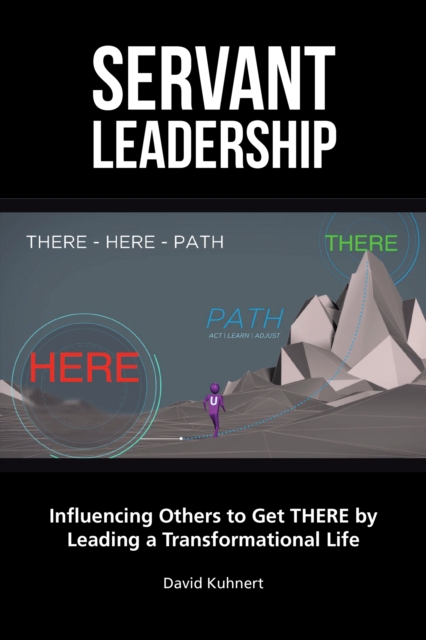 Servant Leadership : Influencing Others to Get There by Leading a Transformational Life, EPUB eBook