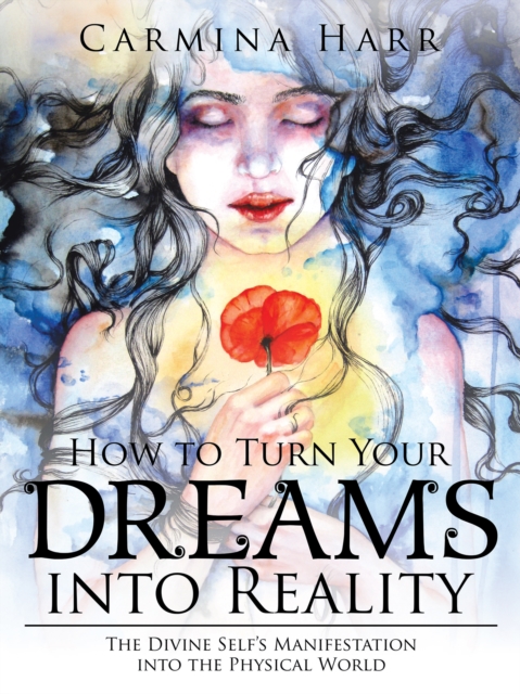 How to Turn Your Dreams into Reality : The Divine Self'S Manifestation into the Physical World, EPUB eBook