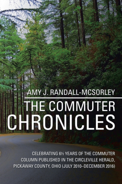 The Commuter Chronicles : Celebrating 61/2 Years of the Commuter Column Published in the Circleville Herald, Pickaway County, Ohio (July 2010-December 2016), EPUB eBook