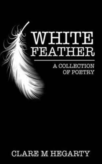 White Feather : A Collection of Poetry, Paperback / softback Book