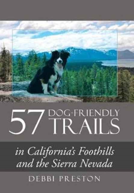 57 Dog-Friendly Trails : In California's Foothills and the Sierra Nevada, Hardback Book