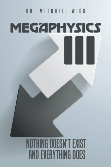 Megaphysics Iii : Nothing Doesn'T Exist and Everything Does, EPUB eBook