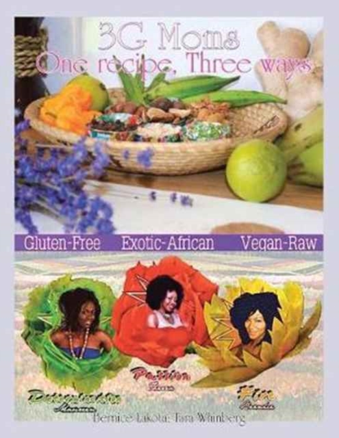 3g Moms One Recipe, Three Ways : Gluten-Free, Exotic-African, Vegan-Raw, Paperback / softback Book