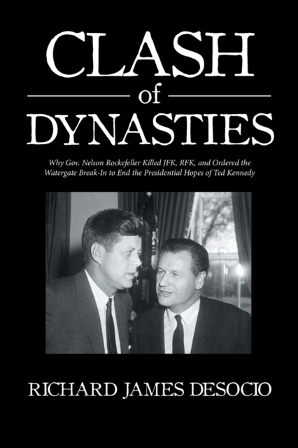 Clash of Dynasties : Why Gov. Nelson Rockefeller Killed JFK, RFK, and Ordered the Watergate Break-In to End the Presidential Hopes of Ted Kennedy, Paperback / softback Book