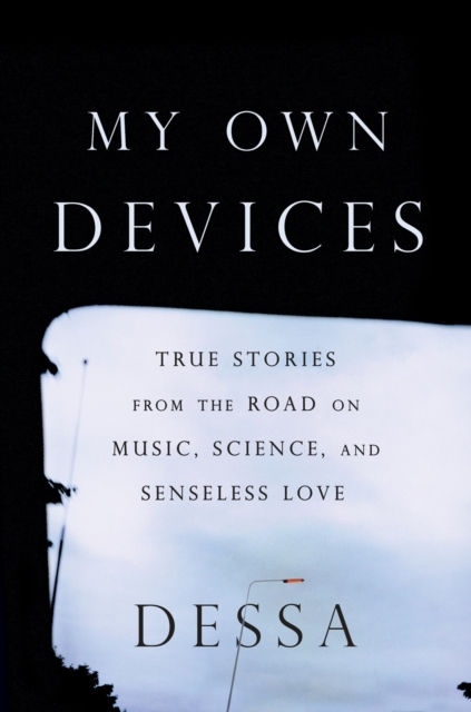 My Own Devices : True Stories from the Road on Music, Science and Senseless Love, Hardback Book