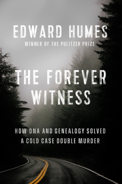 The Forever Witness : How DNA and Genealogy Solved a Cold Case Double Murder, Hardback Book