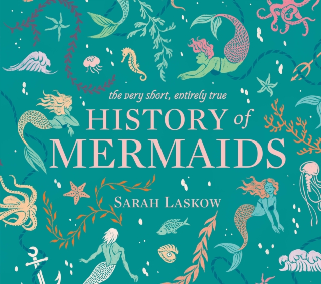The Very Short, Entirely True History of Mermaids, Hardback Book