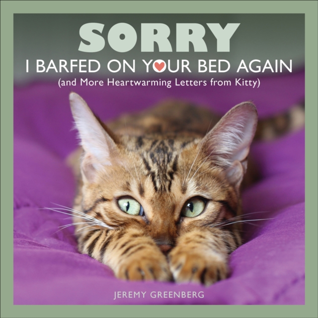 Sorry I Barfed on Your Bed Again : and More Heartwarming Letters from Kitty, EPUB eBook