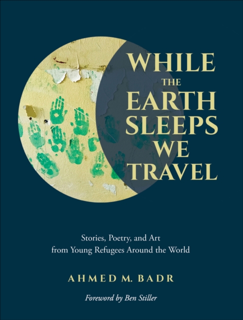 While the Earth Sleeps We Travel : Stories, Poetry, and Art from Young Refugees Around the World, EPUB eBook