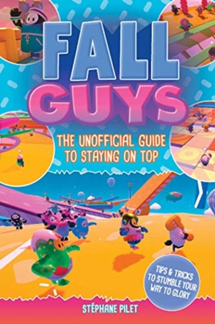 Fall Guys : The Unofficial Guide to Staying on Top, Paperback / softback Book