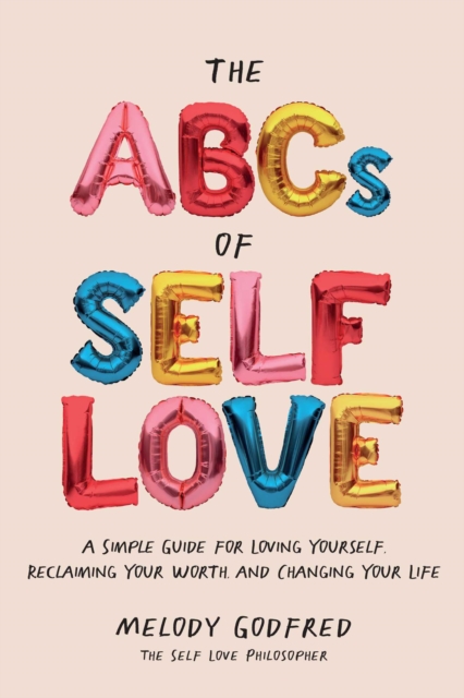 The ABCs of Self Love : A Simple Guide to Loving Yourself, Reclaiming Your Worth, and Changing Your Life, Paperback / softback Book