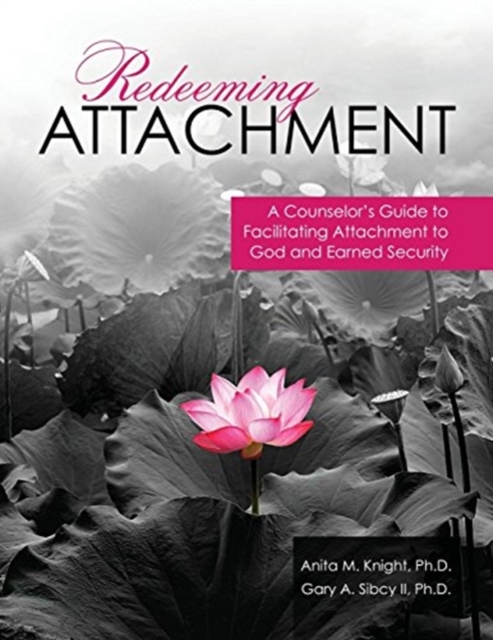 Redeeming Attachment: A Counselor's Guide to Facilitating Attachment to God and Earned Security, Paperback / softback Book