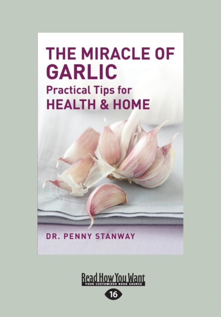 The Miracle of Garlic : Practical Tips for Health & Home, Paperback / softback Book