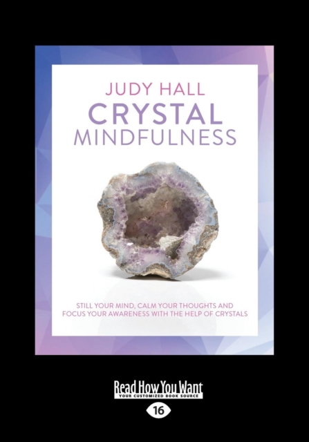 Crystal Mindfulness : Still Your Mind, Calm Your Thoughts and Focus Your Awareness with the Help of Crystals, Paperback / softback Book