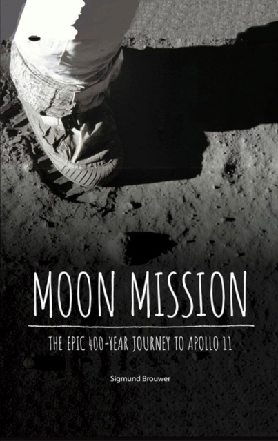 Moon Mission : The Epic 400-Year Journey to Apollo 11, Hardback Book