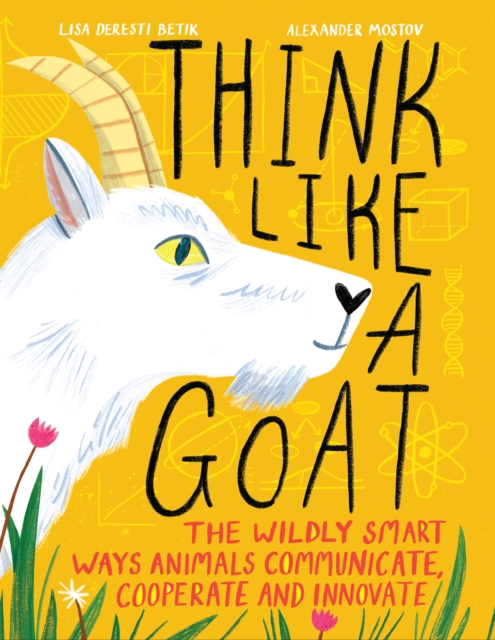 Think Like A Goat : The Wildly Smart Ways Animals Communicate, Cooperate and Innovate, Hardback Book