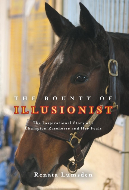 The Bounty of Illusionist : The Inspirational Story of a Champion Racehorse and Her Foals, Hardback Book
