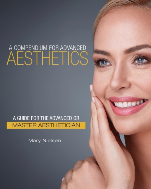 A Compendium for Advanced Aesthetics : A Guide for the Advanced or Master Aesthetician, Paperback / softback Book