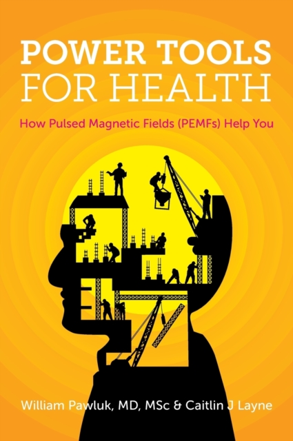 Power Tools for Health : How Pulsed Magnetic Fields (Pemfs) Help You, Hardback Book