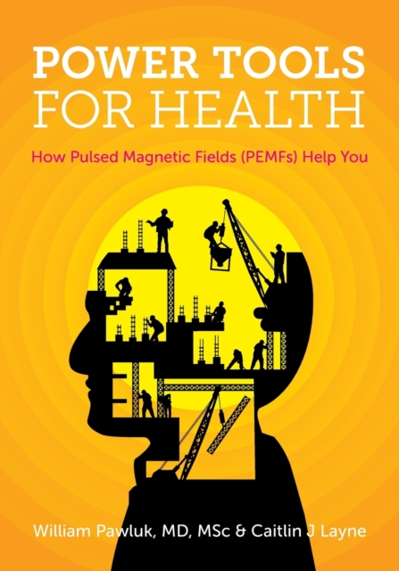 Power Tools for Health : How Pulsed Magnetic Fields (Pemfs) Help You, Paperback / softback Book