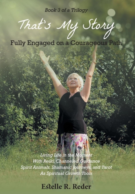 Fully Engaged on a Courageous Path : Living Life in the Moment With Reiki, Channeled Guidance Spirit Animals, Shamanic Journeys, and Tarot As Spiritual Growth Tools, Hardback Book