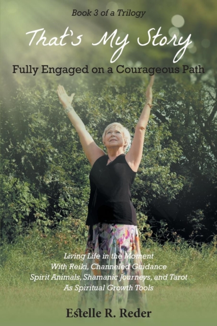 Fully Engaged on a Courageous Path : Living Life in the Moment With Reiki, Channeled Guidance Spirit Animals, Shamanic Journeys, and Tarot As Spiritual Growth Tools, Paperback / softback Book