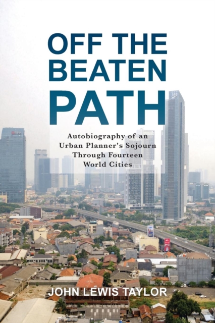 Off the Beaten Path : Autobiography of an Urban Planner's Sojourn Through Fourteen World Cities, Paperback / softback Book