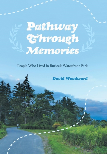 Pathway Through Memories : People Who Lived in Burloak Waterfront Park, Hardback Book