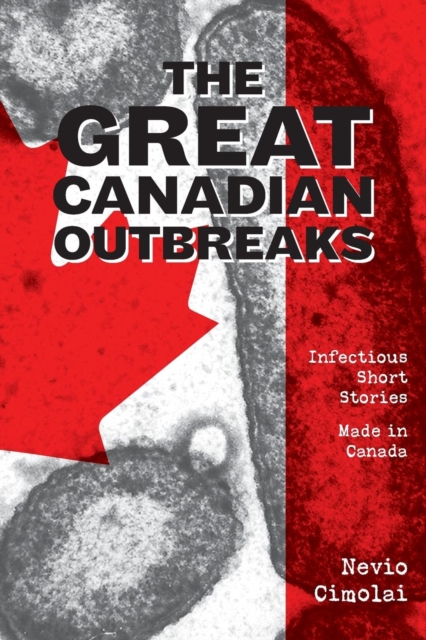 The Great Canadian Outbreaks : Infectious Short Stories - Made in Canada, Paperback / softback Book