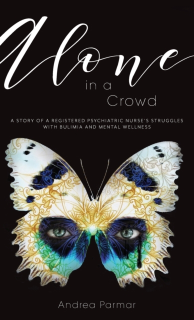 Alone in a Crowd : A Story of a Registered Psychiatric Nurse's Struggles with Bulimia and Mental Wellness, Hardback Book