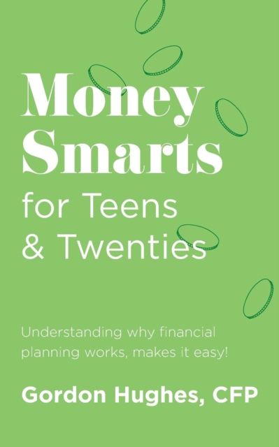 Money Smarts for Teens & Twenties : Understanding why financial planning works, makes it easy!, Paperback / softback Book