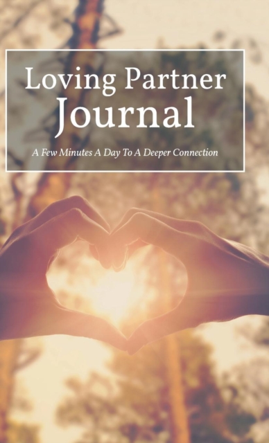 Loving Partner Journal : A Few Minutes a Day to a Deeper Connection, Hardback Book