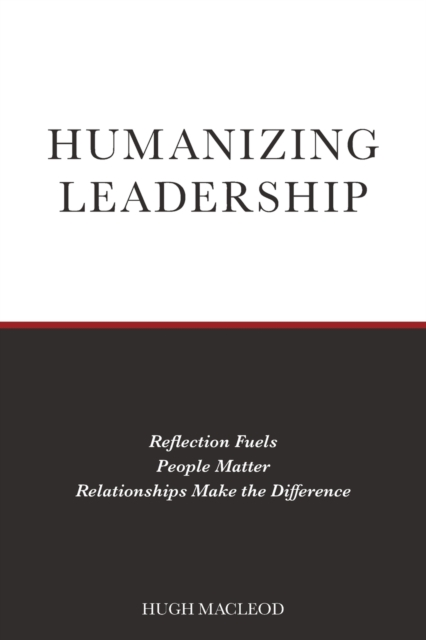 Humanizing Leadership : Reflection Fuels, People Matter, Relationships Make The Difference, Paperback / softback Book
