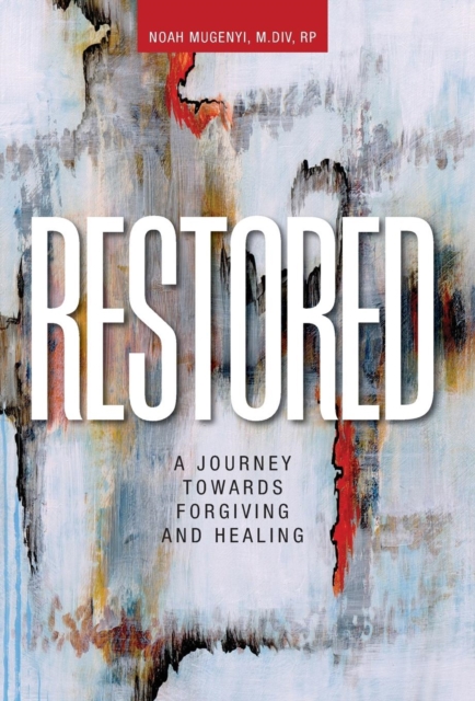 Restored : A Journey Towards Forgiving and Healing, Hardback Book