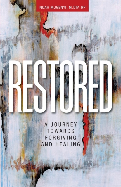 Restored : A Journey Towards Forgiving and Healing, Paperback / softback Book