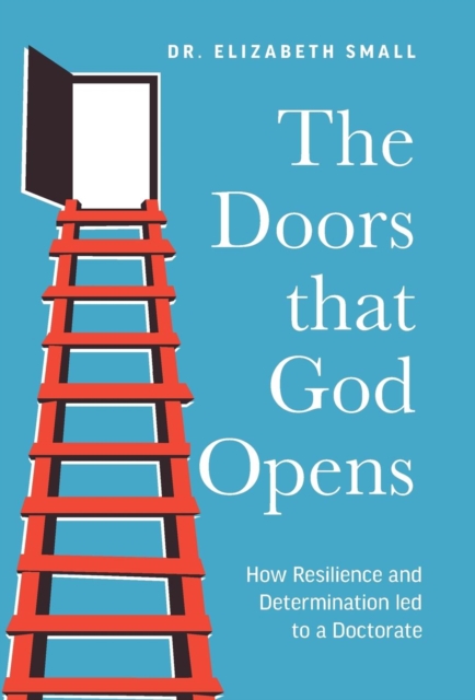 The Doors that God Opens : How Resilience and Determination led to a Doctorate, Hardback Book