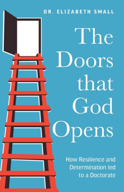 The Doors that God Opens : How Resilience and Determination led to a Doctorate, Paperback / softback Book