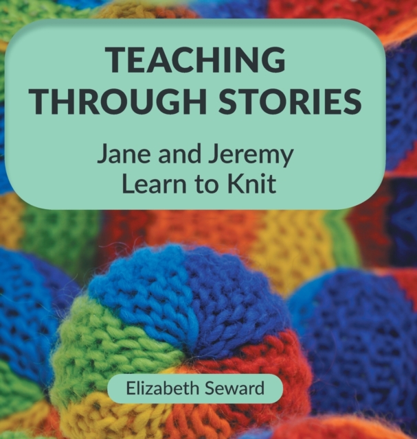 Teaching Through Stories : Jane and Jeremy Learn to Knit, Hardback Book