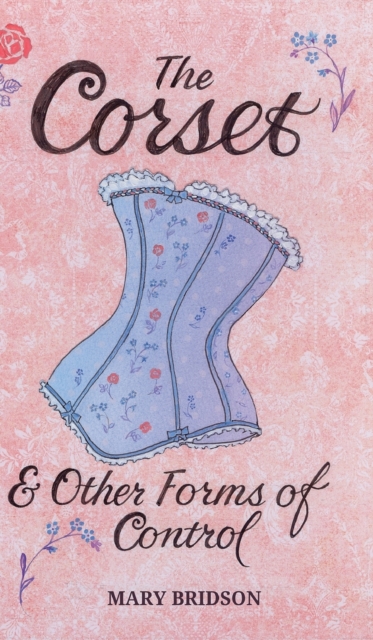 The Corset : And Other Forms Of Control, Hardback Book