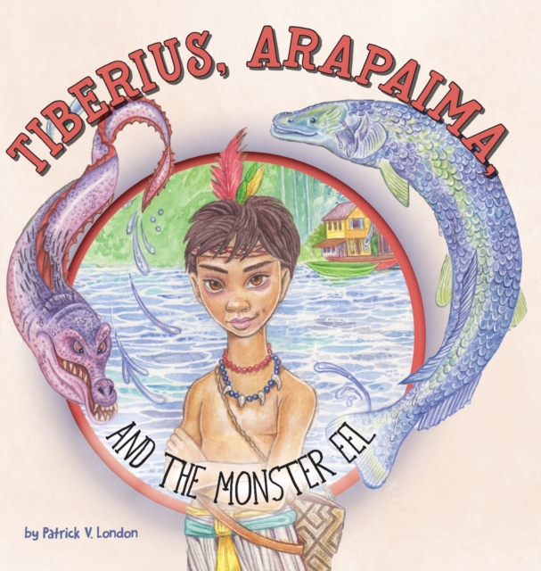 Tiberius, Arapaima, and the Monster Eel, Hardback Book