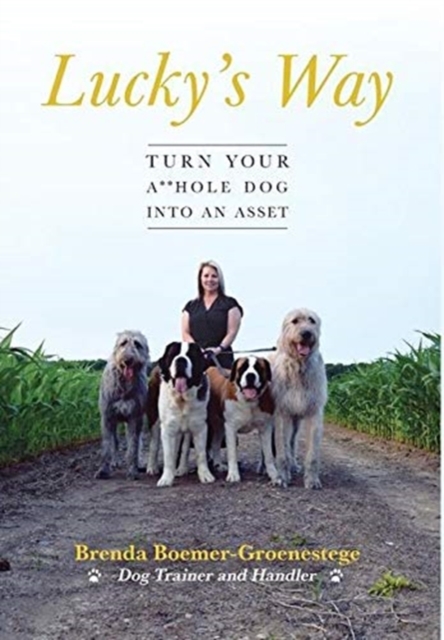 Lucky's Way : Turn Your A**hole Dog into an Asset, Hardback Book