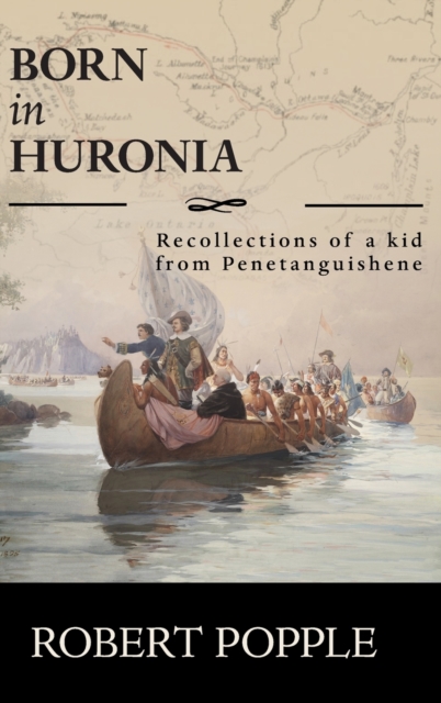 Born In Huronia : Recollections of a Kid from Penetanguishene, Hardback Book