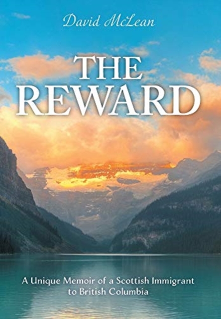 The Reward : A Unique Memoir of a Scottish Immigrant to British Columbia, Hardback Book