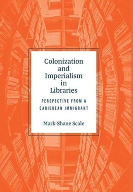 Colonization and Imperialism in Libraries : Perspective from a Caribbean Immigrant, Hardback Book