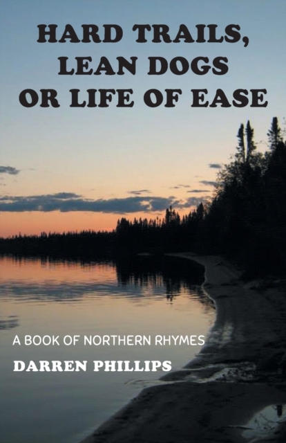 Hard Trails, Lean Dogs or Life of Ease : A Book of Northern Rhymes, Paperback / softback Book