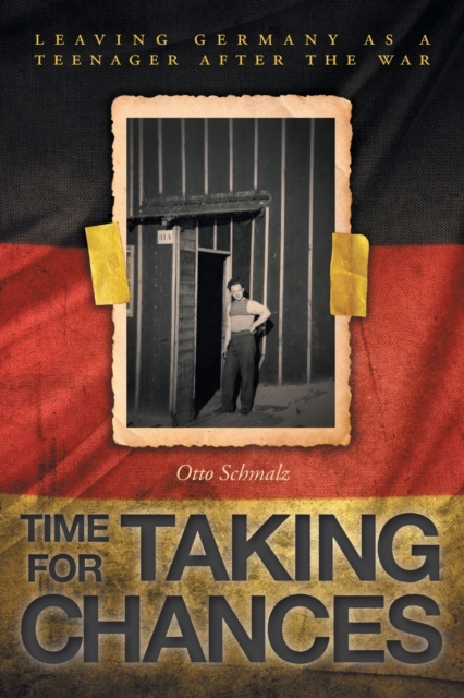 Time for Taking Chances : Leaving Germany as a Teenager after the War, Paperback / softback Book