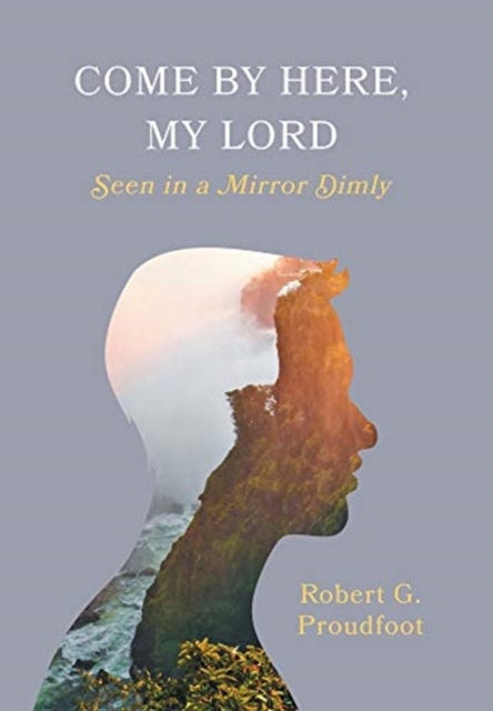 Come By Here, My Lord : Seen in a Mirror Dimly, Hardback Book