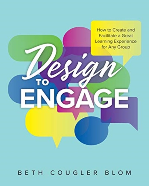 Design to Engage : How to Create and Facilitate a Great Learning Experience for Any Group, Paperback / softback Book